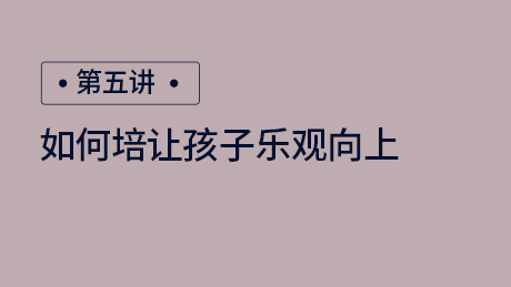 第五讲：如何培养孩子乐观向上的品格
