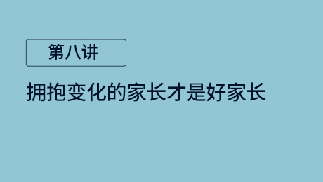 第八讲：拥抱变化的家长才是好家长